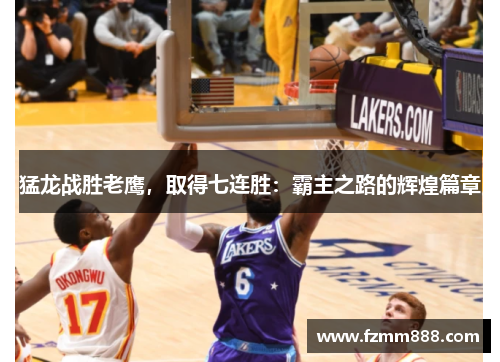 猛龙战胜老鹰，取得七连胜：霸主之路的辉煌篇章