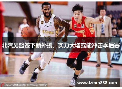 北汽男篮签下新外援，实力大增或能冲击季后赛