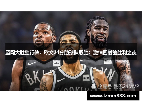 篮网大胜独行侠，欧文24分助球队取胜：激情四射的胜利之夜