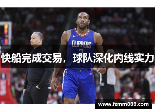 快船完成交易，球队深化内线实力