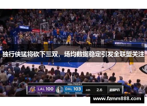 独行侠猛将砍下三双，场均数据稳定引发全联盟关注