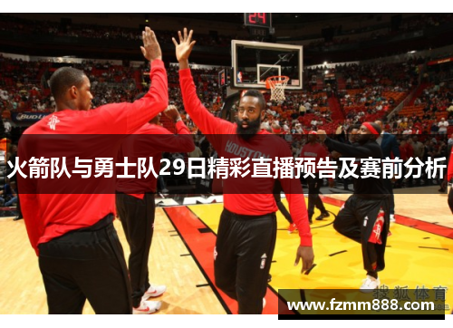 火箭队与勇士队29日精彩直播预告及赛前分析