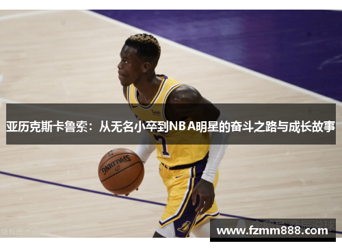亚历克斯卡鲁索：从无名小卒到NBA明星的奋斗之路与成长故事